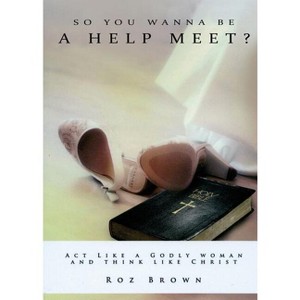 So You Wanna Be a Help Meet? - by  Roz Brown (Paperback) - 1 of 1
