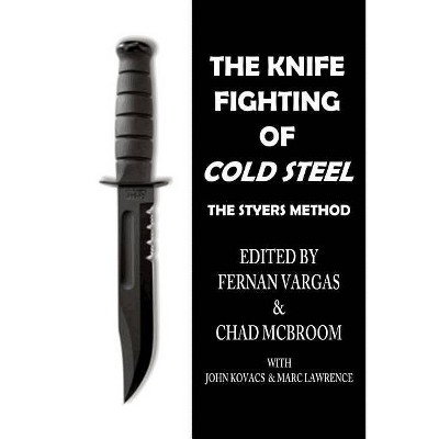 The Knife Fighting of Cold Steel - by  Chad McBroom & Marc Lawrence & John Kovacs (Paperback)