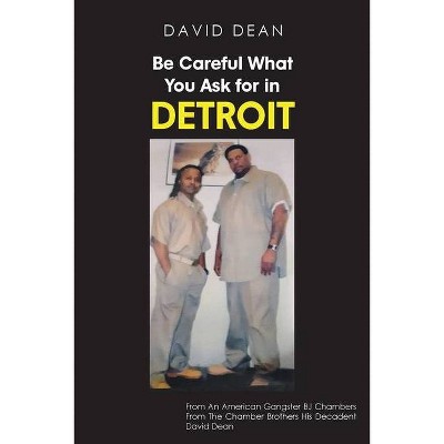 Be Careful What You Ask for in Detriot - by  David Dean (Paperback)