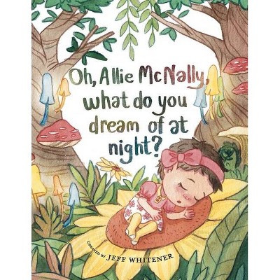 Oh Allie McNally, What Do You Dream of at Night - by  Jeff Whitener (Paperback)