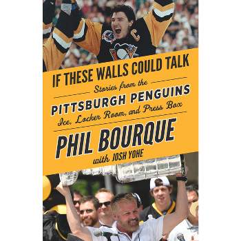 If These Walls Could Talk: Pittsburgh Penguins - by  Phil Bourque & Josh Yohe (Paperback)