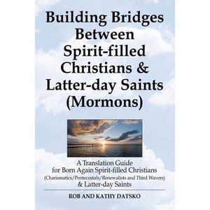 Building Bridges Between Spirit-Filled Christians and Latter-Day Saints (Mormons) - by  Rob Datsko (Paperback) - 1 of 1