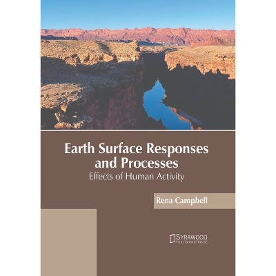 Earth Surface Responses and Processes: Effects of Human Activity - by  Rena Campbell (Hardcover)
