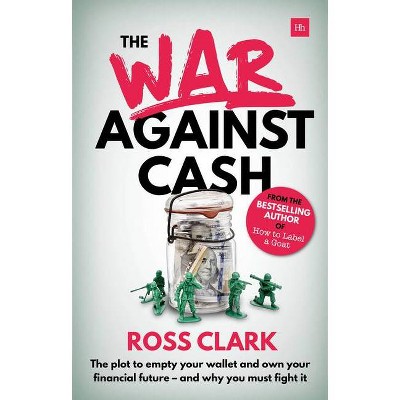 The War Against Cash - by  Ross Clark (Paperback)