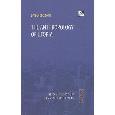 The Anthropology of Utopia - by  Dan Chodorkoff (Paperback)