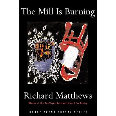 The Mill Is Burning - (Grove Press Poetry) by  Richard Matthews (Paperback)