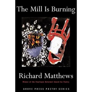The Mill Is Burning - (Grove Press Poetry) by  Richard Matthews (Paperback) - 1 of 1