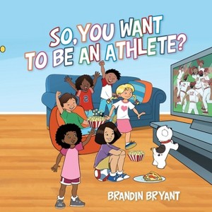 So, You Want to be an Athlete? - by Brandin Bryant - 1 of 1