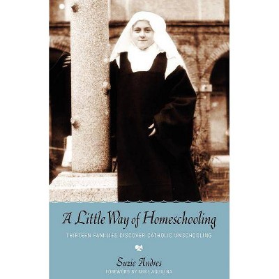 A Little Way of Homeschooling - by  Suzie Andres (Paperback)