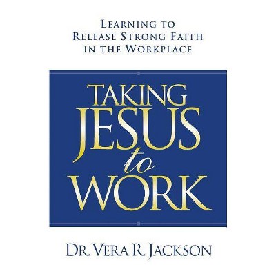 Taking Jesus to Work - by  Vera R Jackson (Paperback)