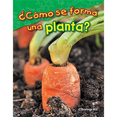 ¿Cómo Se Forma Una Planta? (What Makes a Plant?) - (Science Readers) by  Christina Hill (Paperback)