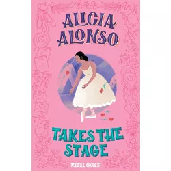 Alicia Alonso Takes the Stage - (A Good Night Stories for Rebel Girls Chapter Book) by  Rebel Girls (Hardcover)