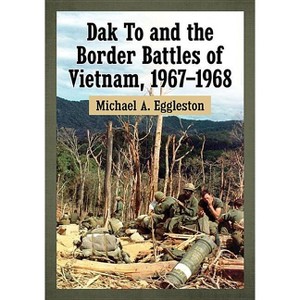 Dak To and the Border Battles of Vietnam, 1967-1968 - by  Michael A Eggleston (Paperback) - 1 of 1