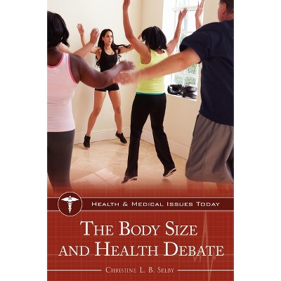 The Body Size and Health Debate - (Health and Medical Issues Today) by  Christine Selby (Hardcover)