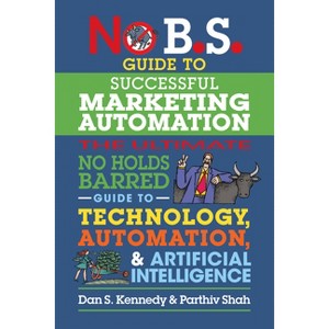 No B.S. Guide to Successful Marketing Automation - by  Dan S Kennedy & Parthiv Shah (Paperback) - 1 of 1