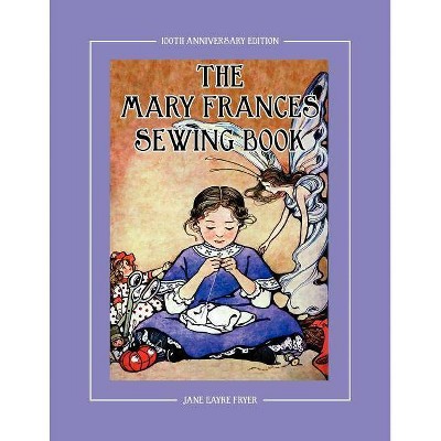 The Mary Frances Sewing Book 100th Anniversary Edition - 100th Edition by  Jane Eayre Fryer (Paperback)