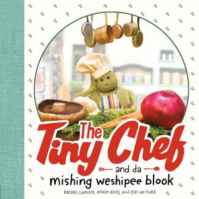 The Tiny Chef - by Rachel Larsen & Adam Reid & Ozi Akturk (Hardcover)