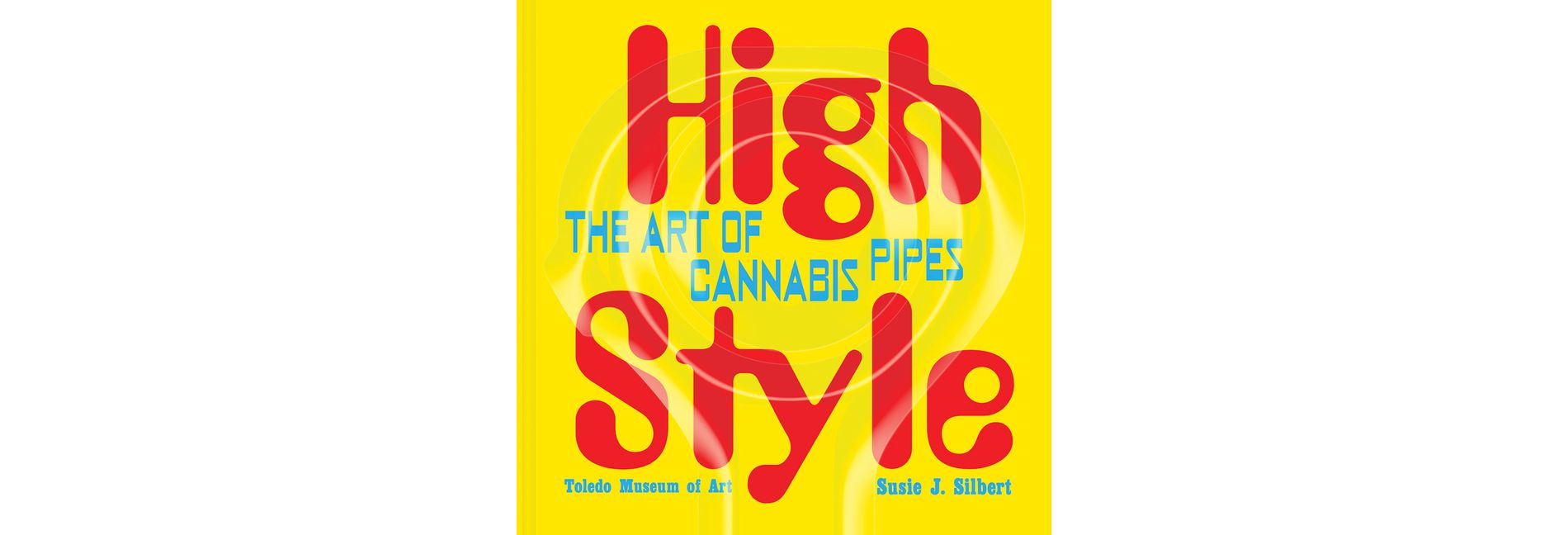 High Style: The Art of Cannabis Pipes - by  Susie J Silbert (Hardcover)