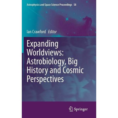 Expanding Worldviews: Astrobiology, Big History and Cosmic Perspectives - (Astrophysics and Space Science Proceedings) by  Ian Crawford (Hardcover)