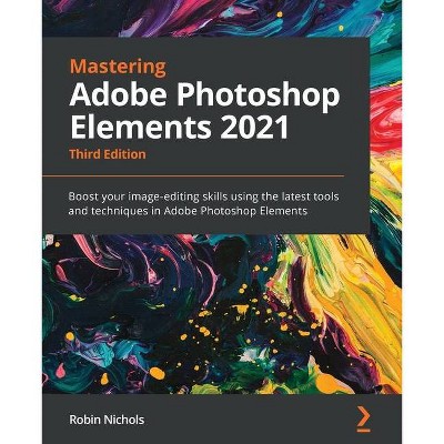 Mastering Adobe Photoshop Elements 2021 - Third Edition - 3rd Edition by  Robin Nichols (Paperback)