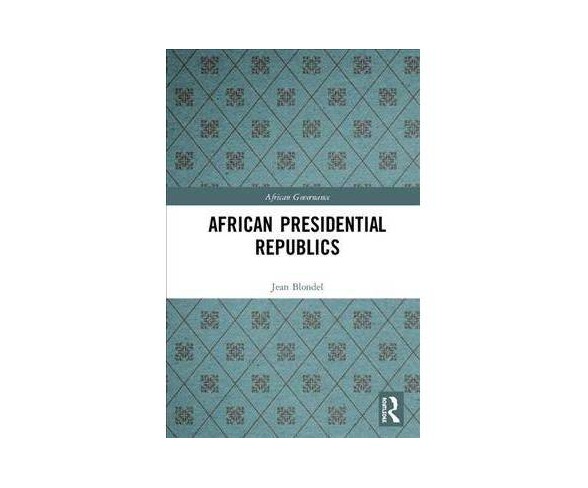 African Presidential Republics -  (African Governance) by Jean Blondel (Hardcover)