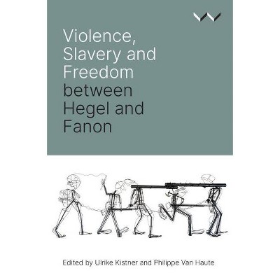 Violence, Slavery and Freedom Between Hegel and Fanon - (Paperback)