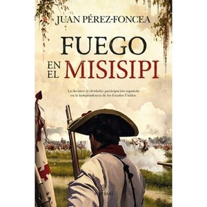 Fuego En El Misisipi - by  Juan Antonio Perez-Foncea Alvarez (Paperback) - 1 of 1