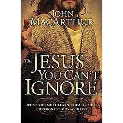 The Jesus You Can't Ignore - by  John F MacArthur (Paperback)