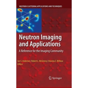 Neutron Imaging and Applications - (Neutron Scattering Applications and Techniques) by  Ian S Anderson & Robert McGreevy & Hassina Z Bilheux - 1 of 1