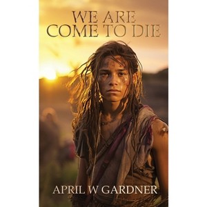 We Are Come to Die - (Drawn by the Frost Moon) by  April W Gardner (Paperback) - 1 of 1