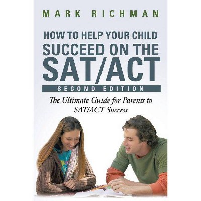 How To Help Your Child Succeed On The SAT/ACT - by  Mark Richman (Paperback)