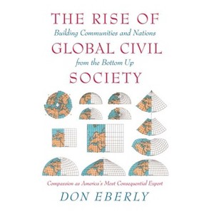 The Rise of Global Civil Society - by  Don Eberly (Hardcover) - 1 of 1