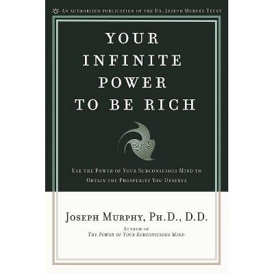 Your Infinite Power to Be Rich - by  Joseph Murphy (Paperback)