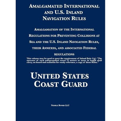 Amalgamated International and U.S. Inland Navigation Rules - by  United States Coast Guard (Hardcover)