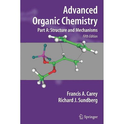 Advanced Organic Chemistry Part A - (Advanced Organic Chemistry / Part A: Structure and Mechanism) 5th Edition (Hardcover)