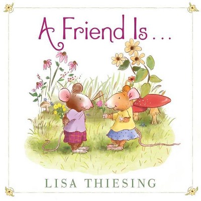 A Friend Is... - by  Lisa Thiesing (Hardcover)