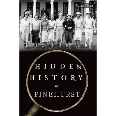 Hidden History of Pinehurst - by  Hans (Paperback)