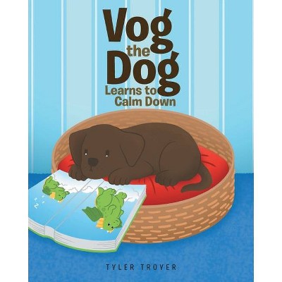 Vog the Dog Learns to Calm Down - by  Tyler Troyer (Paperback)