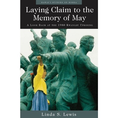 Laying Claim to the Memory of May - (Hawai'i Studies on Korea) by  Linda S Lewis (Paperback)