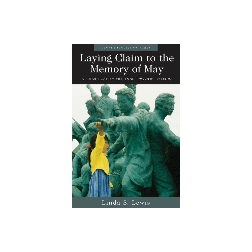 Laying Claim to the Memory of May - (Hawaii Studies on Korea) by Linda S Lewis (Paperback)