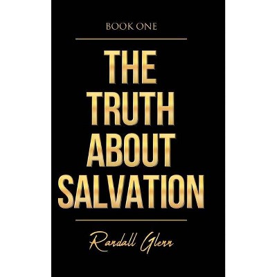 The Truth About Salvation - by  Randall Glenn (Hardcover)