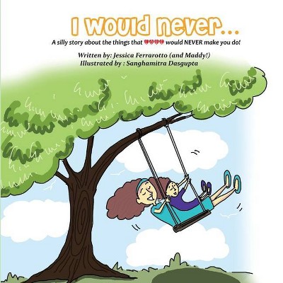 I Would Never... - by  Jessica Ferrarotto & Maddy Ferrarotto (Paperback)