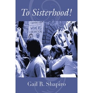 To Sisterhood! - by  Gail R Shapiro (Paperback) - 1 of 1