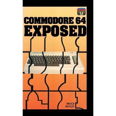 Commodore 64 Exposed - (Retro Reproductions) by  Bruce Bayley (Hardcover)