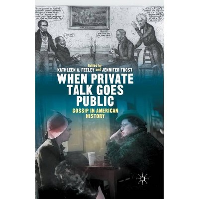 When Private Talk Goes Public - by  Kathleen Feeley & Jennifer Frost (Paperback)