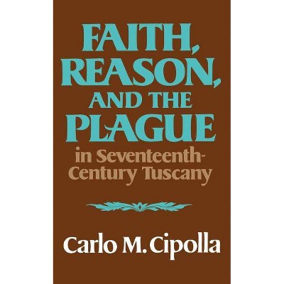 Faith, Reason, and the Plague in Seventeenth Century Tuscany - by  Carlo M Cipolla (Paperback)