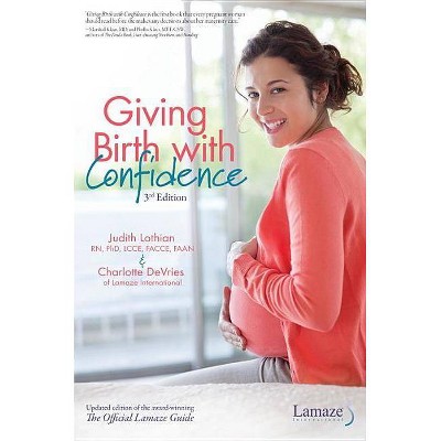 Giving Birth with Confidence (Official Lamaze Guide, 3rd Edition) - by  Judith Lothian & Charlotte DeVries (Paperback)