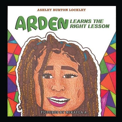 Arden Learns the Right Lesson - by  Ashley Burton Lockley (Paperback)