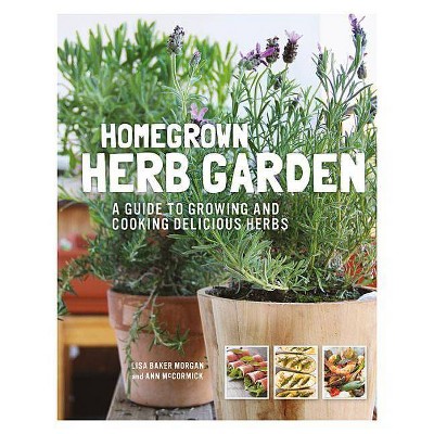 Homegrown Herb Garden - by  Lisa Baker Morgan & Ann McCormick (Paperback)