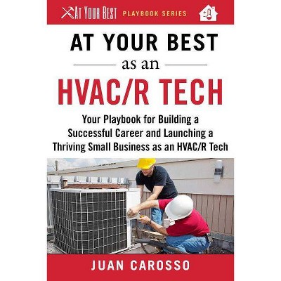 At Your Best as an HVAC/R Tech - (At Your Best Playbooks) by  Juan Carosso (Paperback)